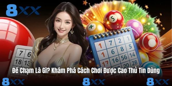 Đề Chạm Là Gì? Khám Phá Cách Chơi Được Cao Thủ Tin Dùng Đề Chạm Là Gì? Khám Phá Cách Chơi Được Cao Thủ Tin Dùng