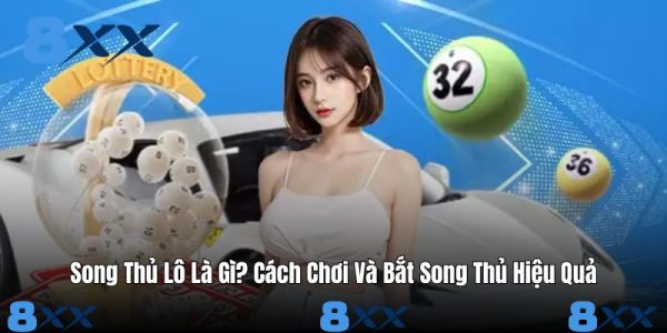 Song Thủ Lô Là Gì? Cách Chơi Và Bắt Song Thủ Hiệu Quả Song Thủ Lô Là Gì? Cách Chơi Và Bắt Song Thủ Hiệu Quả